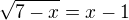 $\sqrt{7-x}=x-1$