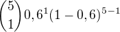 ${5\choose 1}0,6^1(1-0,6)^{5-1}$
