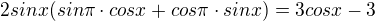 $2sinx(sin\pi \cdot cosx+cos\pi \cdot sinx) = 3 cosx - 3$