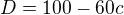 $D=100-60c$
