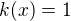 $k(x)=1$