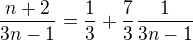 $\frac{n+2}{3n-1} = \frac13 + \frac 73 \frac{1}{3n-1}$