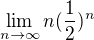 $\lim_{n\to\infty } n(\frac{1}{2})^n$