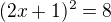 $(2x +1)^{2}=8$