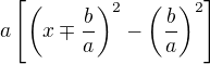 $a\[\(x \mp \frac{b}{a}\)^2-\(\frac{b}{a}\)^2\]$