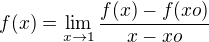 $f(x)=\lim_{x\to1}\frac{f(x)-f(xo)}{x-xo}$