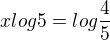 $xlog 5 = log \frac{4}{5}$