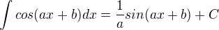 $\int_{}^{}cos(ax+b)dx = \frac{1}{a}sin(ax+b)+C$