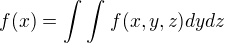 $f(x)=\int_{}^{}\int_{}^{}f(x,y,z)dydz$