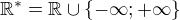 $\mathbb{R}^*=\mathbb{R}\cup \{-\infty ;+\infty \}$
