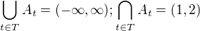 $\bigcup_{t\in T} A_t = (-\infty,\infty); \bigcap_{t \in T} A_t= (1,2) $