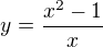 $y=\frac{x^{2}-1}{x}$