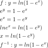 $f: y=ln(1-e^x)\nl \mathrm{e}^{y}=1-\mathrm{e}^{x}\nl \mathrm{e}^{x}=1-e^y\nllne^x=ln(1-e^y)\nlx=ln(1-e^y)\nlf^{-1}: y=ln(1-e^x) $