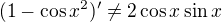 $(1-\cos x^2)' \neq 2\cos x\sin x$