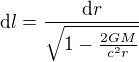 ${\rm d}l = \frac{{\rm d} r}{\sqrt{1-\frac{2GM}{c^2r}}}$