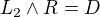 $L_2 \wedge R = D$