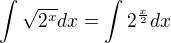 $\int{\sqrt{2^x}dx}=\int{2^\frac{x}{2}}dx$