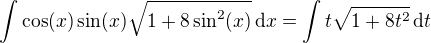 $\int\cos(x)\sin(x)\sqrt{1+8\sin^2(x)}\,\d x=\int t\sqrt{1+8t^2}\,\d t$