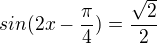 $sin(2x-\frac{\pi }{4})=\frac{\sqrt{2}}{2}$