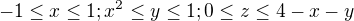 $-1\le x\le 1; x^2\le y\le 1; 0\le z\le 4-x-y$
