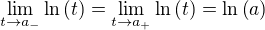 $\lim_{t\to a_{-}}{\ln{\(t\)}}=\lim_{t\to a_{+}}{\ln{\(t\)}}=\ln{\(a\)}$