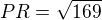 $PR=\sqrt{169}$