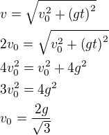 $v=\sqrt{v_0^2+\(gt\)^2} \nl 2v_0=\sqrt{v_0^2+\(gt\)^2} \nl 4v_0^2=v_0^2+4g^2 \nl 3v_0^2=4g^2 \nl v_0=\frac{2g}{\sqrt{3}}$