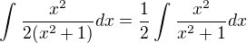 $\int_{}^{}\frac{x^{2}}{2(x^{2}+1)}dx=\frac{1}{2}\int_{}^{}\frac{x^{2}}{x^{2}+1}dx$