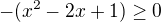 $-(x\mathrm{}^{2}-2x+1)\ge 0$