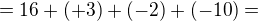 $=16+(+3)+(-2)+(-10)=$