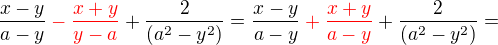 $\frac{x-y}{a-y}\color{red}-\frac{x+y}{y-a}\color{black}+\frac{2}{(a^2-y^2)}=\frac{x-y}{a-y}\color{red}+\frac{x+y}{a-y}\color{black}+\frac{2}{(a^2-y^2)}=$