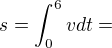 $s=\int_{0}^{6}vdt=$