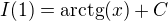 $I(1)=\text{arctg}(x) +C$