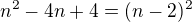 $n^2-4n+4 = (n-2)^2$