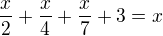 $\frac x2+\frac x4+\frac x7+3=x$