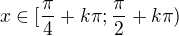 $x\in [\frac{\pi }{4}+k\pi ;\frac{\pi }{2}+k\pi )$