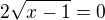 $2\sqrt{x-1}=0$