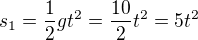 $s_{1}=\frac{1}{2}gt^{2}=\frac{10}{2}t^{2}=5t^{2}$