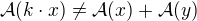 $\mathcal{A}(k\cdot x) \ne \mathcal{A}(x) + \mathcal{A}(y)$