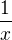 $\frac{1}{x} $