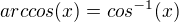 $arccos(x)=cos^{-1}(x)$