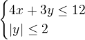 $\begin{cases}4x+3y\le12\\|y|\le2\end{cases}$