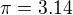 $\pi = 3.14$