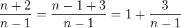 $\frac{n+2}{n-1}=\frac{n-1+3}{n-1}=1+\frac{3}{n-1}$