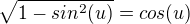 $\sqrt{1-sin^2(u)}=cos(u)$