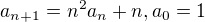 $a_{n+1}=n^2a_n+n, a_0=1$