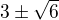 $3\pm \sqrt{6}$