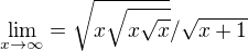 $\lim_{x\to\infty }= \sqrt{x\sqrt{x\sqrt{x }}} / \sqrt{x+1}$
