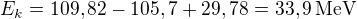 kopírovat do textarea $E_k = 109,82 - 105,7 + 29,78 = 33,9\operatorname{MeV}$