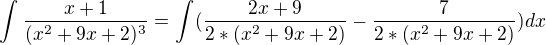 $\int_{}^{}\frac{x+1}{(x^2+9x+2)^ 3} = \int_{}^{}(\frac{2x+9}{2*(x^2+9x+2)}-\frac{7}{2*(x^2+9x+2)})dx$
